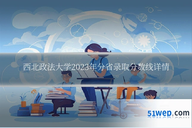 西北政法大学2023年分省录取分数线详情
