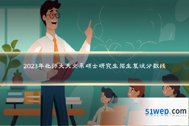 2023年北师大天文系硕士研究生招生复试分数线