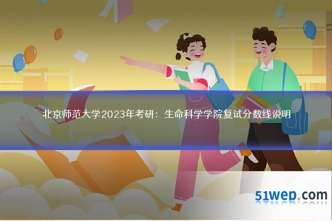 北京师范大学2023年考研:生命科学学院复试分数线说明