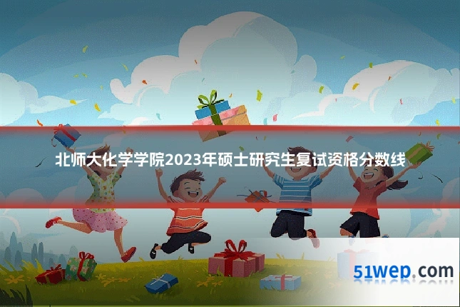 北师大化学学院2023年硕士研究生复试资格分数线