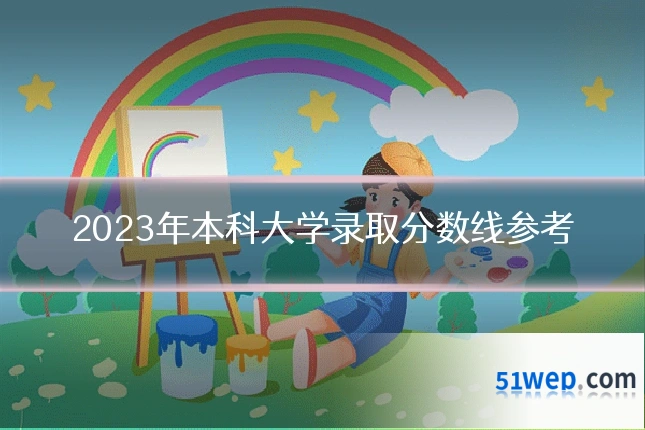 2023年本科大学录取分数线参考