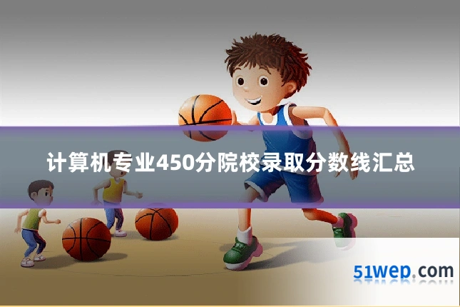 计算机专业450分院校录取分数线汇总