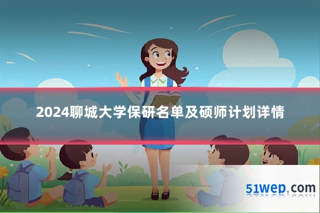 2024聊城大学保研名单及硕师计划详情
