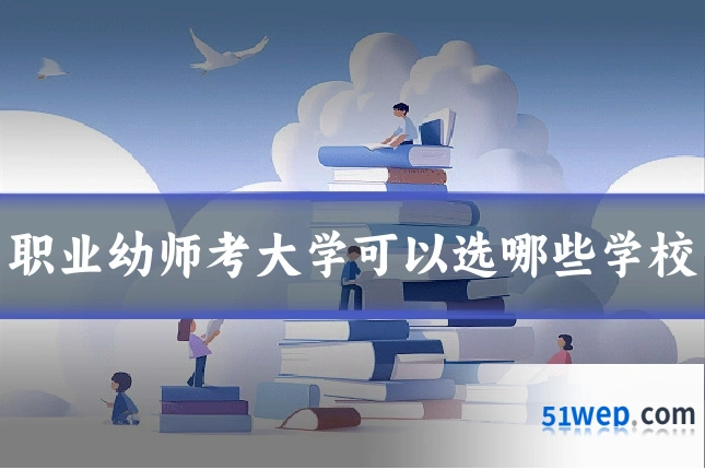 职业幼师考大学可以选哪些学校