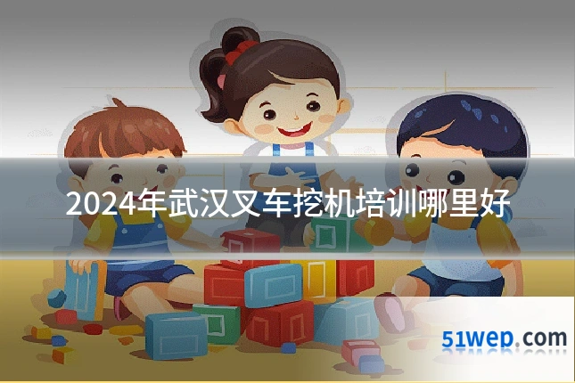 2024年武汉叉车挖机培训哪里好