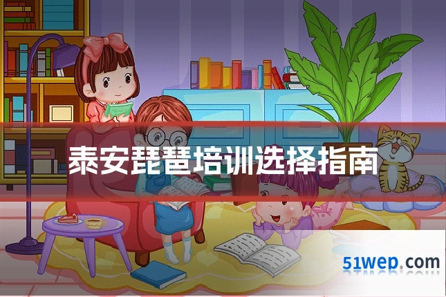 泰安琵琶培训选择指南