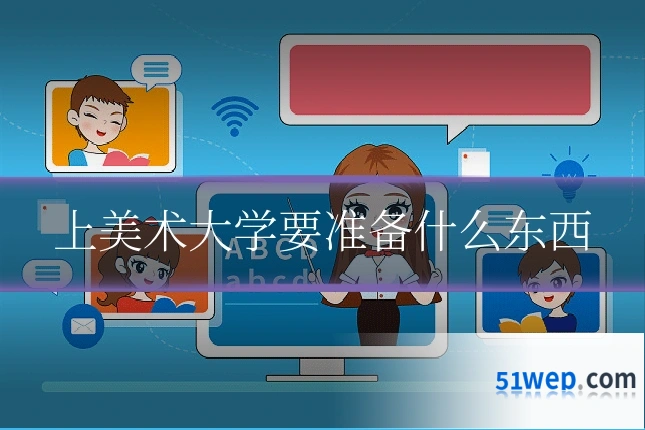 上美术大学要准备什么东西