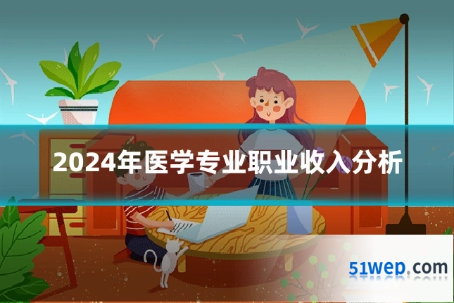 2024年医学专业职业收入分析