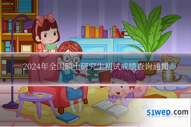 2024年全国硕士研究生初试成绩查询通知