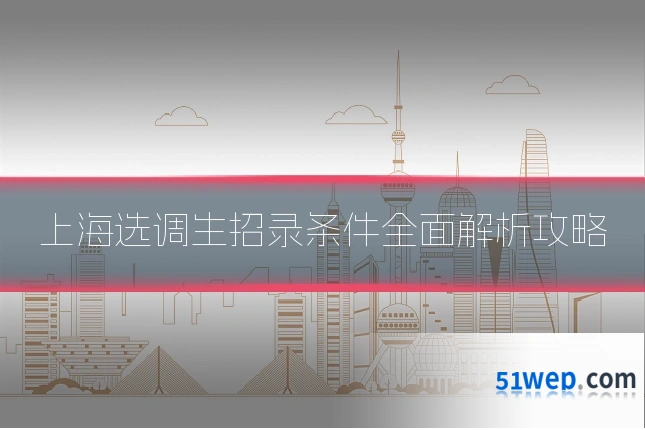 上海选调生招录条件全面解析攻略