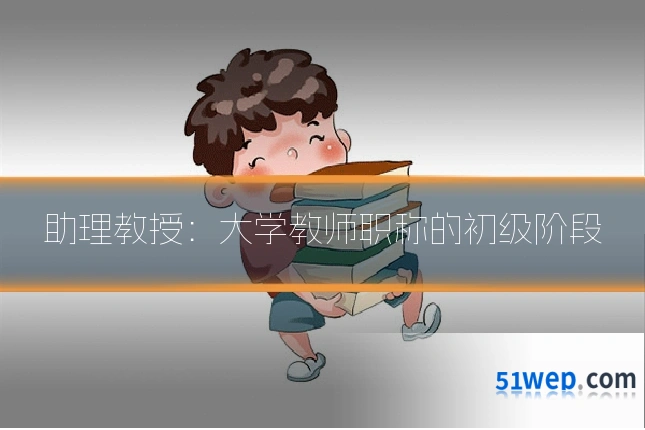 助理教授：大学教师职称的初级阶段