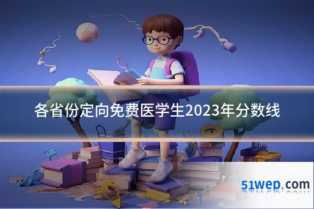各省份定向免费医学生2023年分数线
