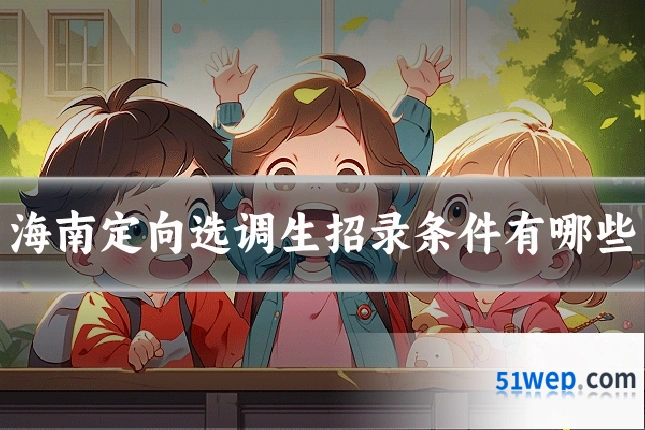 海南定向选调生招录条件有哪些