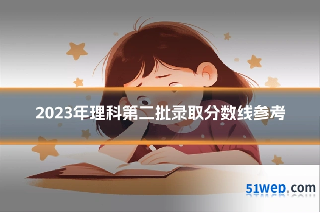2023年理科第二批录取分数线参考