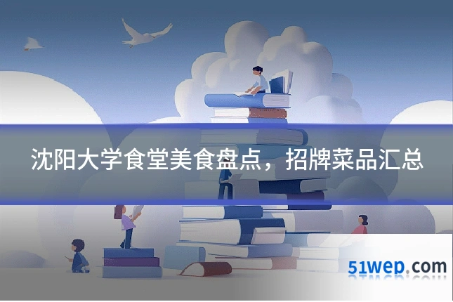 沈阳大学食堂美食盘点,招牌菜品汇总