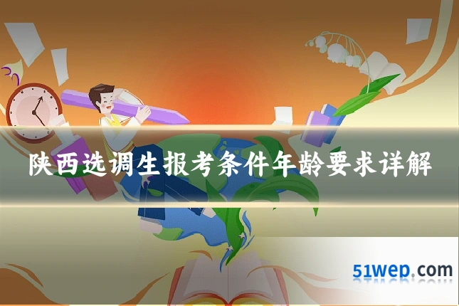 陕西选调生报考条件年龄要求详解