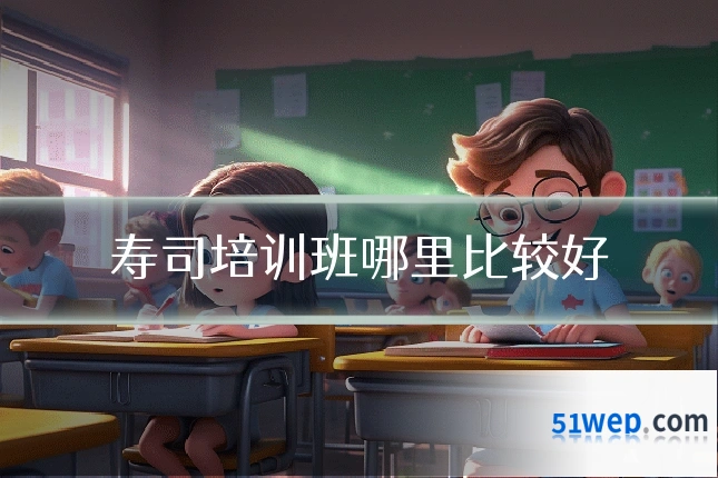 寿司培训班哪里比较好
