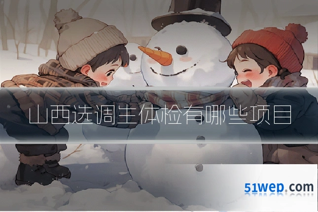 山西选调生体检有哪些项目