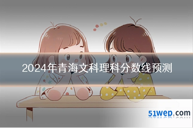 2024年青海文科理科分数线预测
