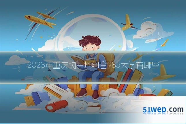 2023年重庆物生地组合985大学有哪些