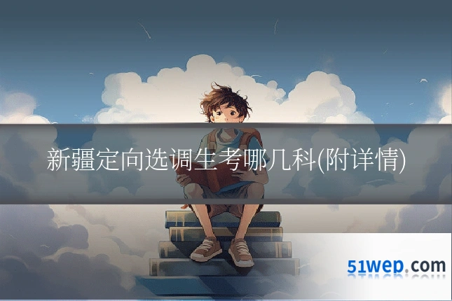新疆定向选调生考哪几科(附详情)