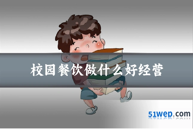 校园餐饮做什么好经营