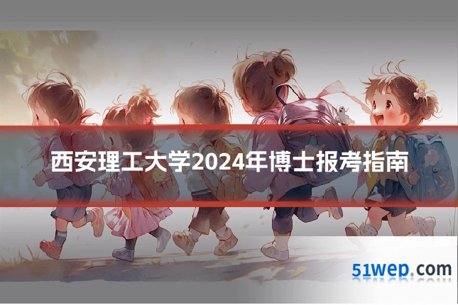 西安理工大学2024年博士报考指南