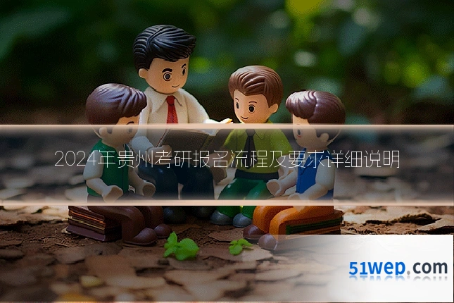 2024年贵州考研报名流程及要求详细说明