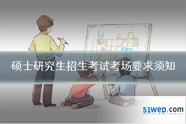 硕士研究生招生考试考场要求须知