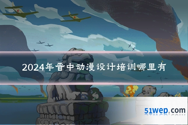 2024年晋中动漫设计培训哪里有