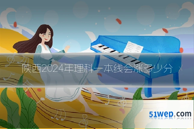 陕西2024年理科一本线会涨多少分
