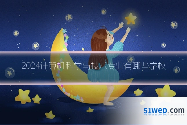 2024计算机科学与技术专业有哪些学校