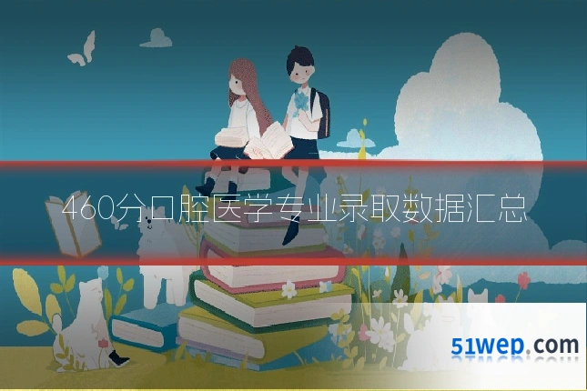 460分口腔医学专业录取数据汇总