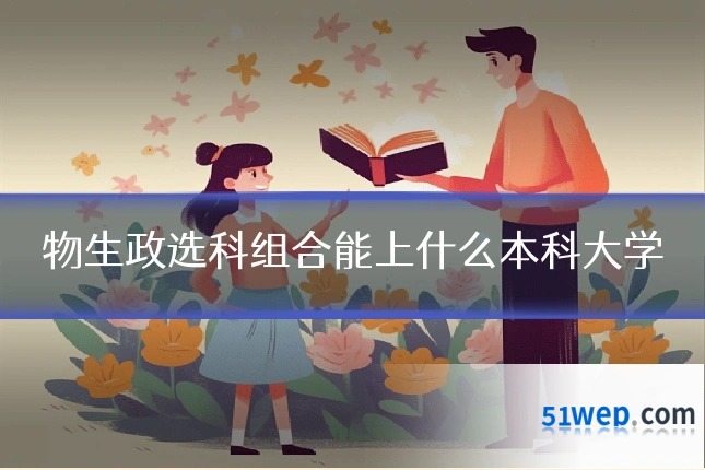 物生政选科组合能上什么本科大学