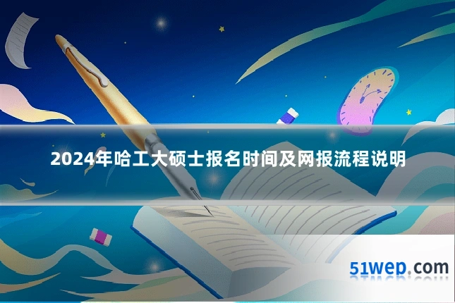 2024年哈工大硕士报名时间及网报流程说明