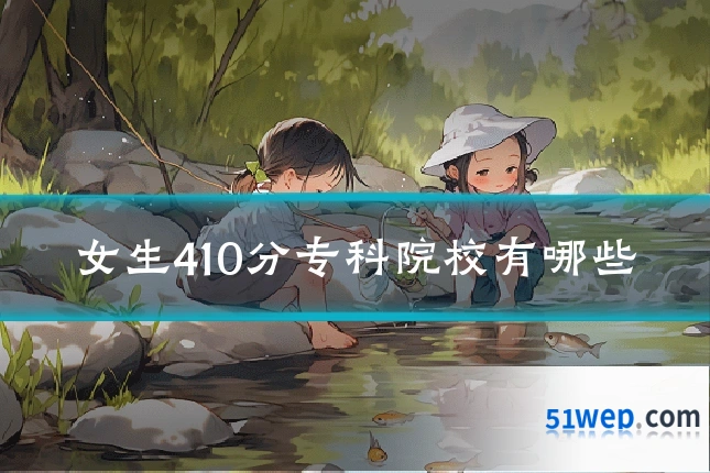 女生410分专科院校有哪些