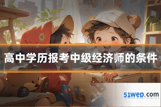 高中学历报考中级经济师的条件