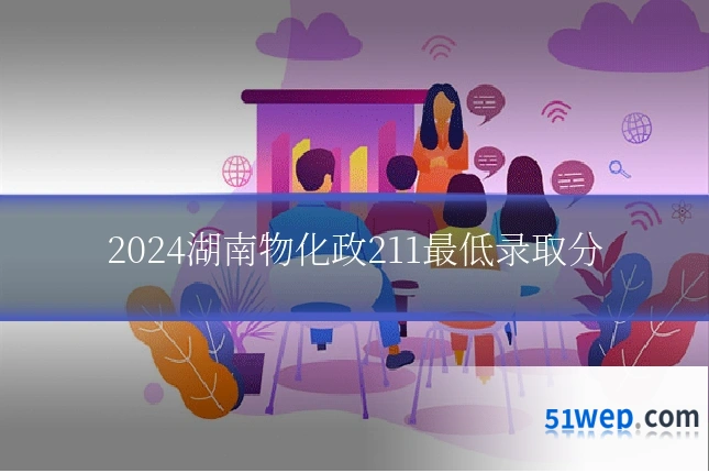 2024湖南物化政211最低录取分