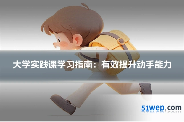大学实践课学习指南:有效提升动手能力