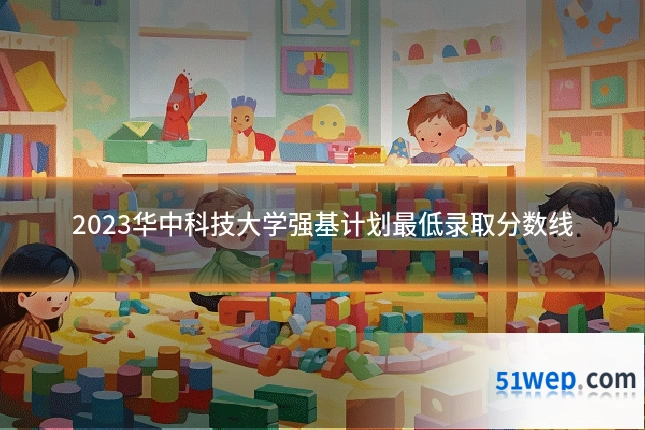 2023华中科技大学强基计划最低录取分数线