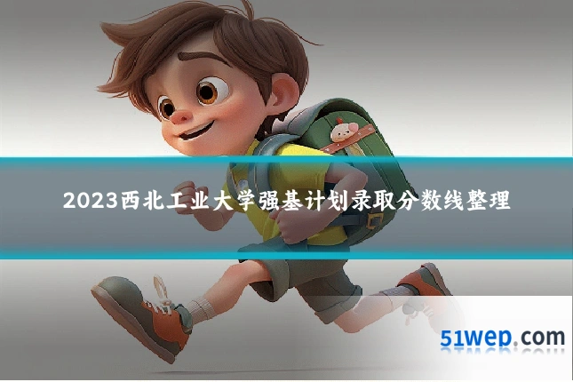 2023西北工业大学强基计划录取分数线整理