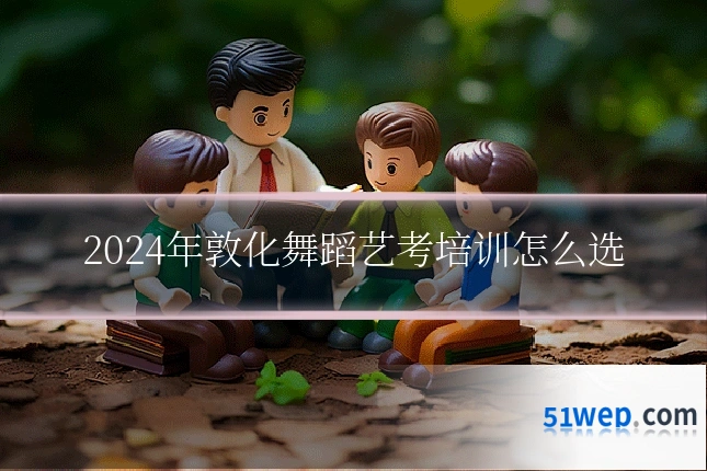 2024年敦化舞蹈艺考培训怎么选