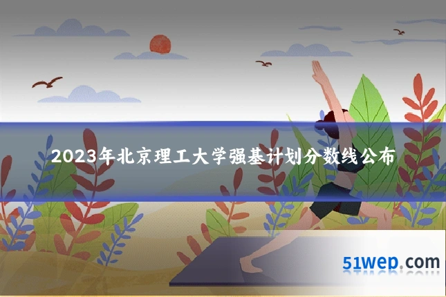 2023年北京理工大学强基计划分数线公布