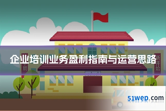企业培训业务盈利指南与运营思路