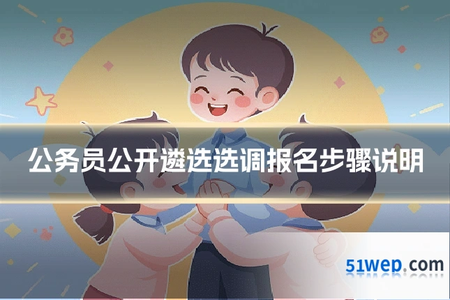 公务员公开遴选选调报名步骤说明