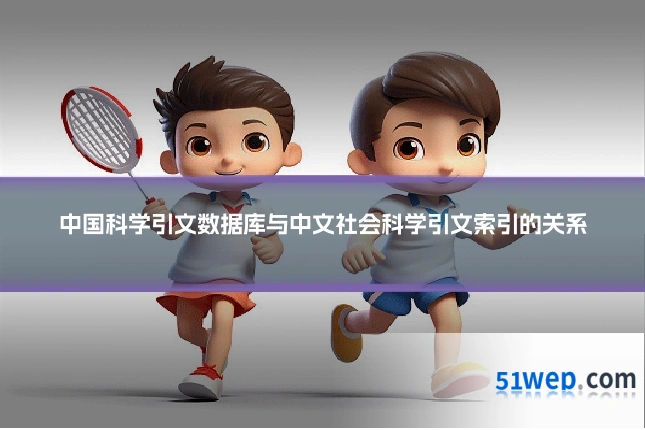 中国科学引文数据库与中文社会科学引文索引的关系