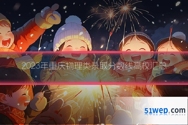 2023年重庆物理类录取分数线高校汇总