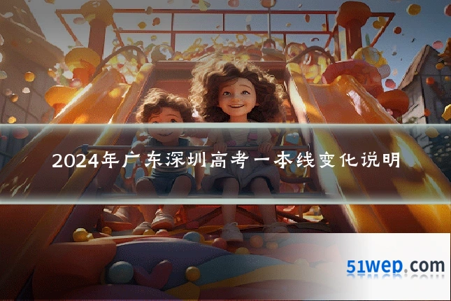 2024年广东深圳高考一本线变化说明