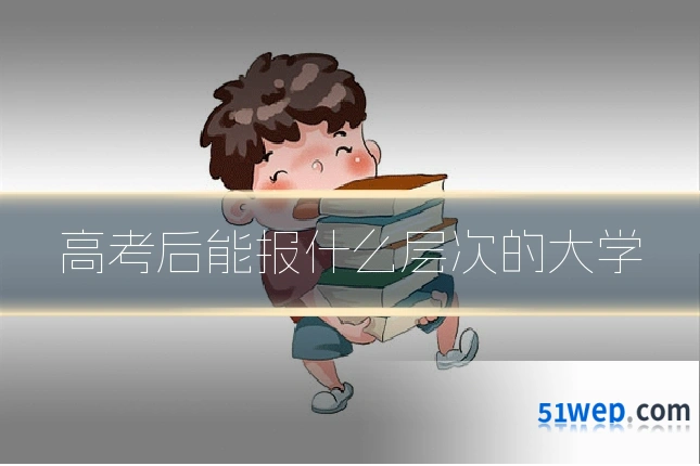 高考后能报什么层次的大学