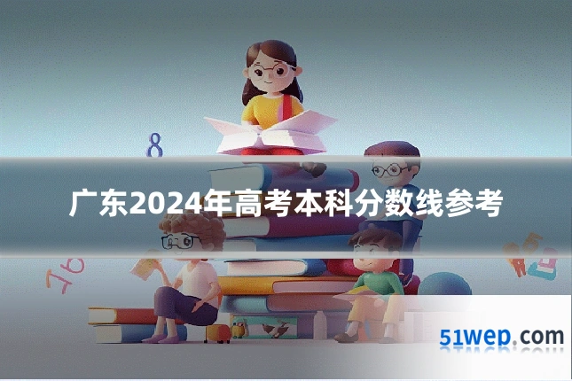 广东2024年高考本科分数线参考